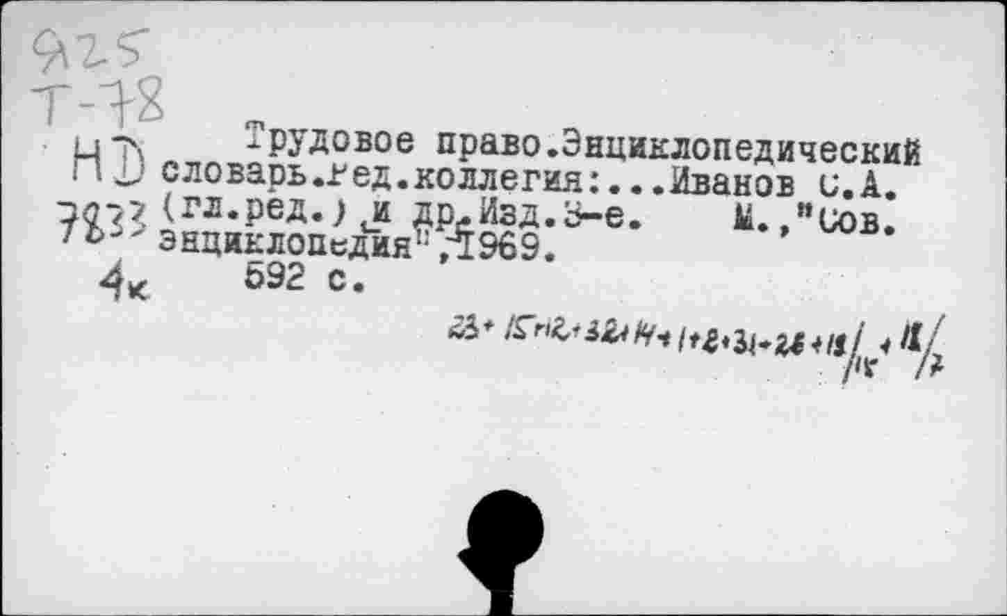 ﻿цъ -рудовое право.Энциклопедический
1 . словарь, г ед.коллегия: •• .Иванов и. А ДРеИзд.Э-е. ^.,”иов.
/	энциклопедия" Д969.
4«	692 с.